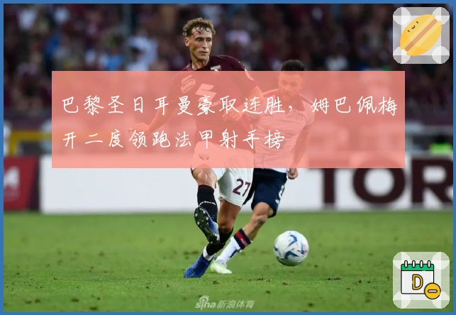 巴黎圣日耳曼豪取连胜，姆巴佩梅开二度领跑法甲射手榜