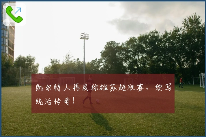 凯尔特人再度称雄苏超联赛，续写统治传奇！